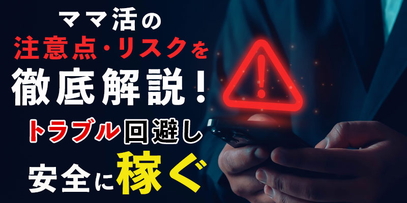 ママ活の注意点・リスクを徹底解説！トラブル回避し安全に稼ぐ